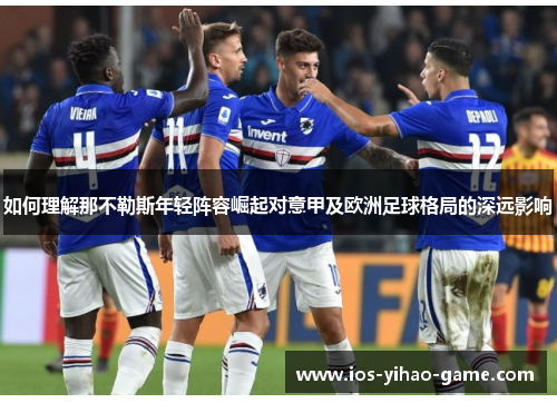 如何理解那不勒斯年轻阵容崛起对意甲及欧洲足球格局的深远影响