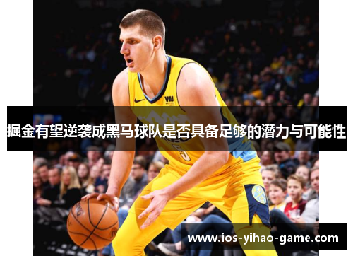 掘金有望逆袭成黑马球队是否具备足够的潜力与可能性 掘金有望逆袭成黑马球队是否具备足够的潜力与可能性