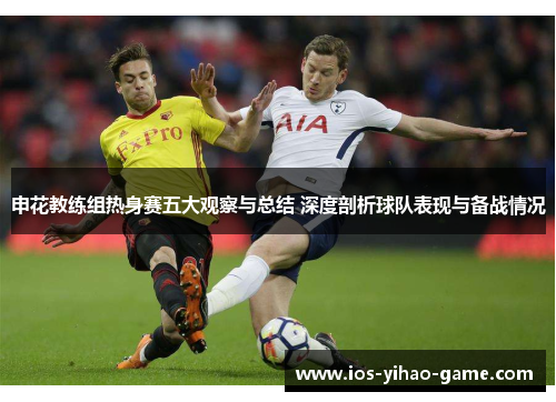 申花教练组热身赛五大观察与总结 深度剖析球队表现与备战情况