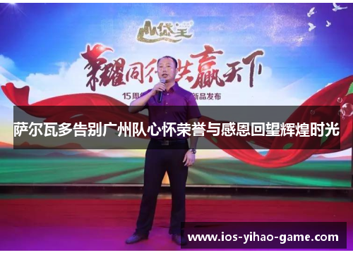 萨尔瓦多告别广州队心怀荣誉与感恩回望辉煌时光 萨尔瓦多告别广州队心怀荣誉与感恩回望辉煌时光