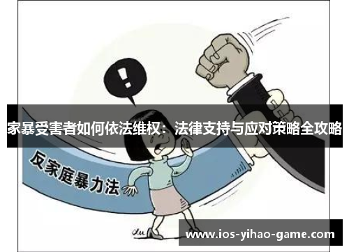 家暴受害者如何依法维权:法律支持与应对策略全攻略 家暴受害者如何依法维权:法律支持与应对策略全攻略