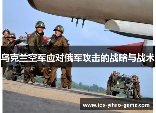 乌克兰空军应对俄军攻击的战略与战术 乌克兰空军应对俄军攻击的战略与战术