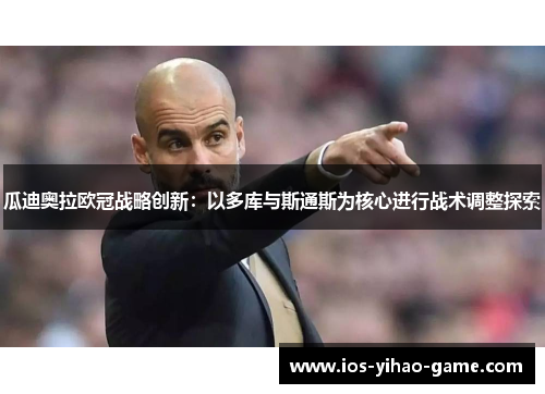 瓜迪奥拉欧冠战略创新：以多库与斯通斯为核心进行战术调整探索