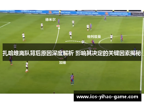 扎哈维离队背后原因深度解析 影响其决定的关键因素揭秘