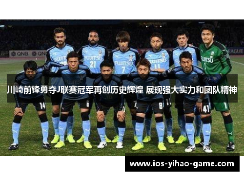 川崎前锋勇夺J联赛冠军再创历史辉煌 展现强大实力和团队精神 川崎前锋勇夺J联赛冠军再创历史辉煌 展现强大实力和团队精神