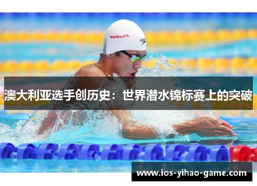 澳大利亚选手创历史:世界潜水锦标赛上的突破 澳大利亚选手创历史:世界潜水锦标赛上的突破