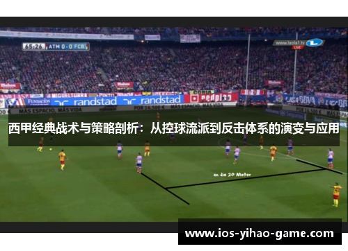 西甲经典战术与策略剖析：从控球流派到反击体系的演变与应用