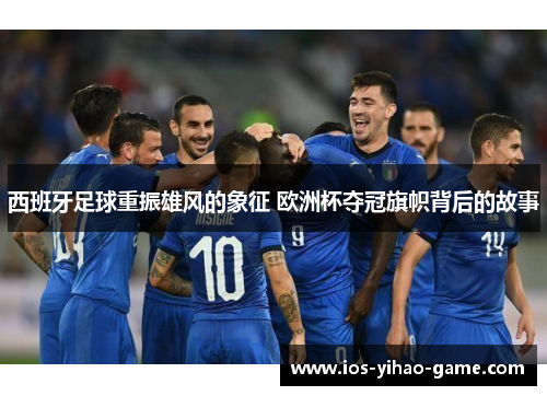 西班牙足球重振雄风的象征 欧洲杯夺冠旗帜背后的故事