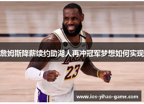 詹姆斯降薪续约助湖人再冲冠军梦想如何实现